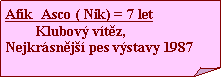 Ohnut� roh: Af�k  Asco ( Nik) = 7 let        Klubov� v�t�z,Nejkr�sn�j�� pes v�stavy 1987