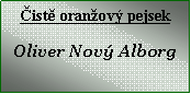 Textové pole: Čistě oranžový pejsek
Oliver Nový Alborg